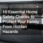10 Essential Home Safety Checks to Protect Your Family From Hidden Hazards