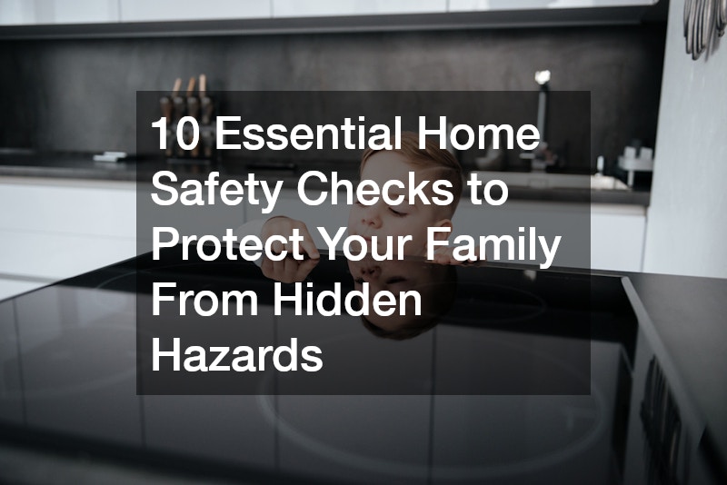 10 Essential Home Safety Checks to Protect Your Family From Hidden Hazards