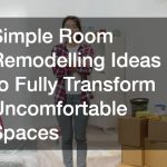 Simple Room Remodelling Ideas to Fully Transform Uncomfortable Spaces