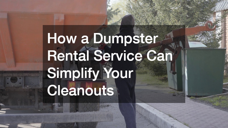 How a Dumpster Rental Service Can Simplify Your Cleanouts