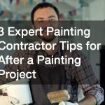 3 Expert Painting Contractor Tips for After a Painting Project