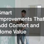 Smart Improvements That Add Comfort and Home Value